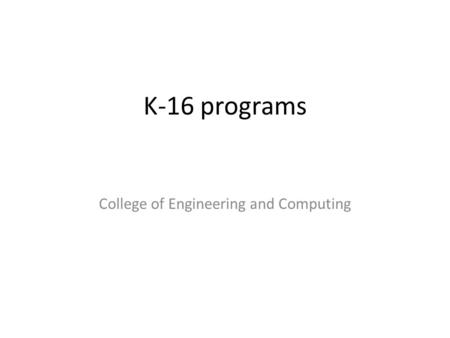 K-16 programs College of Engineering and Computing.
