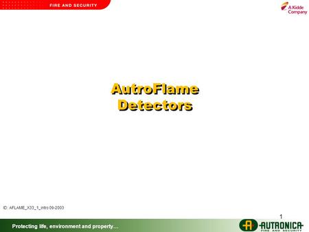Protecting life, environment and property… 1 AutroFlame Detectors ID: AFLAME_X33_1_intro 09-2003.