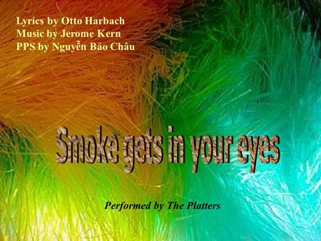 Lyrics by Otto Harbach Music by Jerome Kern PPS by Nguyễn Bảo Châu Performed by The Platters.