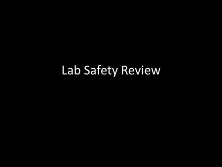 Lab Safety Review. Loose clothing, such as sweaters, should be tied or removed before doing the lab. True or False.