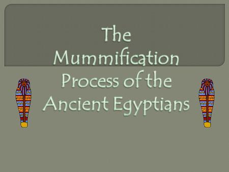The mummification process begins with a ceremony conducted by four priests with one of the priests dressed as the jackal-headed god, Anubis. This takes.