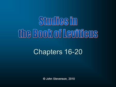 Studies in the Book of Leviticus Chapters 16-20 © John Stevenson, 2010.