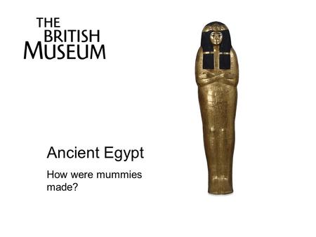 Ancient Egypt How were mummies made?. Herodotus (a famous ancient Greek historian) described mummification in this way: “As much as possible of the brain.