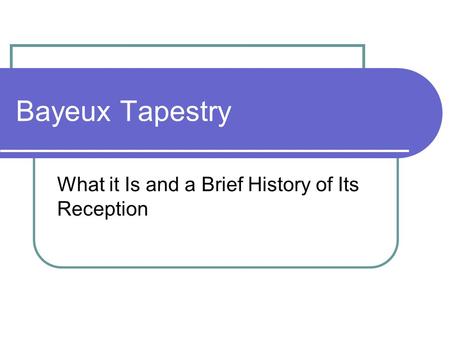 Bayeux Tapestry What it Is and a Brief History of Its Reception.