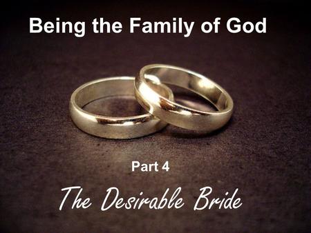 Being the Family of God Part 4 The Desirable Bride.