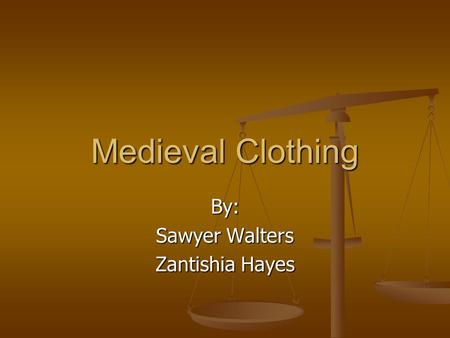 Medieval Clothing By: Sawyer Walters Zantishia Hayes.