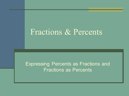 Fractions & Percents Expressing Percents as Fractions and Fractions as Percents.