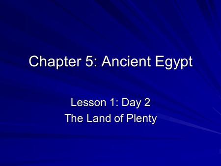 Chapter 5: Ancient Egypt Lesson 1: Day 2 The Land of Plenty.