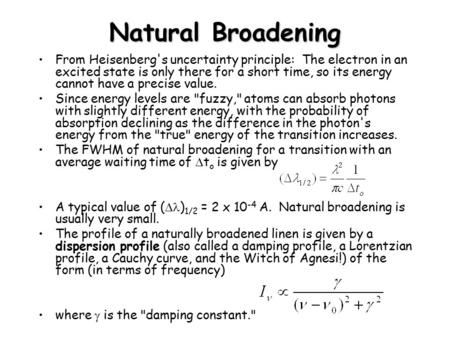 Natural Broadening From Heisenberg's uncertainty principle: The electron in an excited state is only there for a short time, so its energy cannot have.