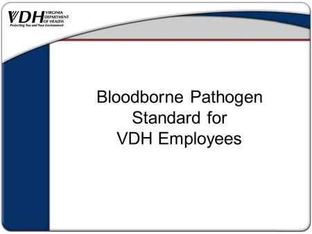 Bloodborne Pathogen Standard for VDH Employees. The Bloodborne Pathogen (BBP) Standard was written by the Occupational Safety and Health Administration.