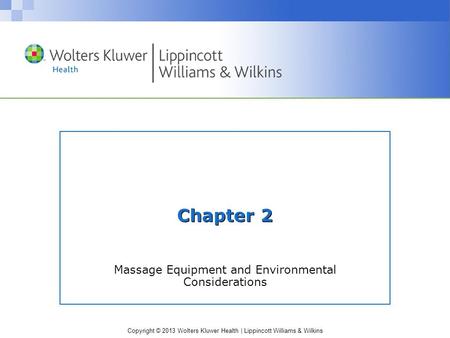 Copyright © 2013 Wolters Kluwer Health | Lippincott Williams & Wilkins Chapter 2 Massage Equipment and Environmental Considerations.