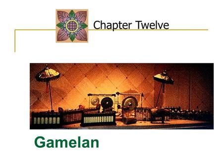 Gamelan Chapter Twelve. Map of Indonesia Gamelan (Indonesian Musical Ensemble) Most Common Ensembles  Instruments made of Bronze  Instruments made.