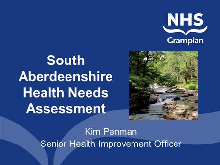 South Aberdeenshire Health Needs Assessment Kim Penman Senior Health Improvement Officer.