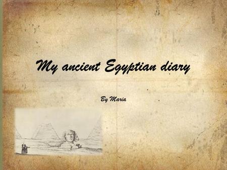 By Maria.  6/4/2600BC Dear diary, I have just arrived in ancient Egypt by boat from Greece and I’m looking forward to exploring this local area.