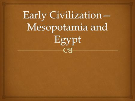  Mesopotamia  “the land between the rivers”  In the heart of the fertile crescent  By 5000 B.C.E., elaborate irrigation networks built  Surplus of.