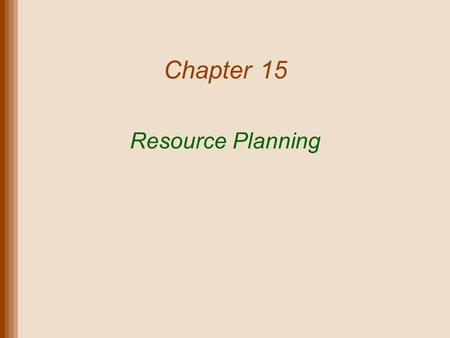 Chapter 15 Resource Planning. Lecture Outline Material Requirements Planning (MRP) Capacity Requirements Planning (CRP) Enterprise Resource Planning (ERP)