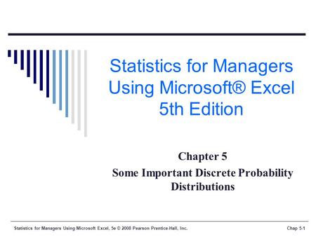 Statistics for Managers Using Microsoft Excel, 5e © 2008 Pearson Prentice-Hall, Inc.Chap 5-1 Statistics for Managers Using Microsoft® Excel 5th Edition.