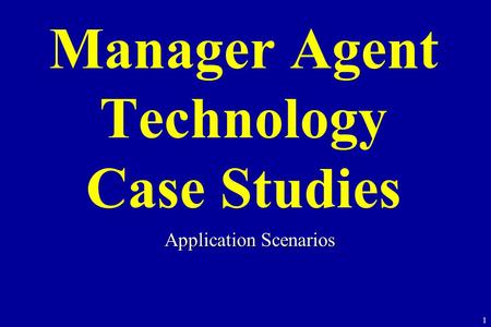 1 Manager Agent Technology Case Studies Application Scenarios.