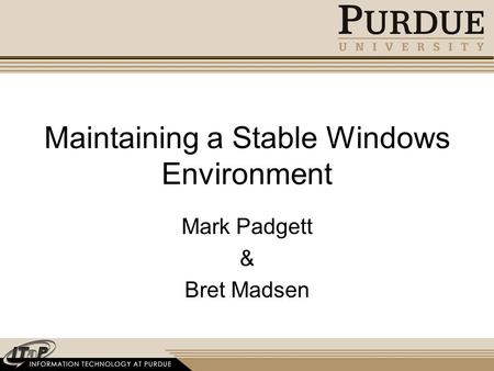 Maintaining a Stable Windows Environment Mark Padgett & Bret Madsen.