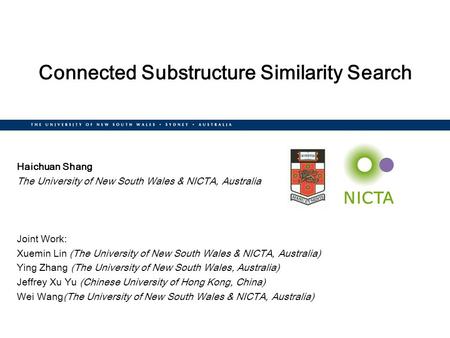 Connected Substructure Similarity Search Haichuan Shang The University of New South Wales & NICTA, Australia Joint Work: Xuemin Lin (The University of.