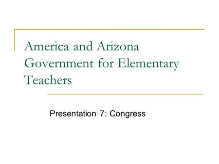 America and Arizona Government for Elementary Teachers Presentation 7: Congress.