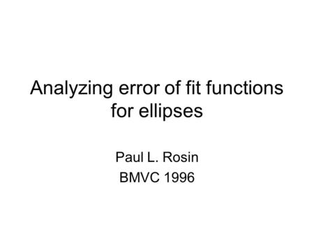 Analyzing error of fit functions for ellipses Paul L. Rosin BMVC 1996.