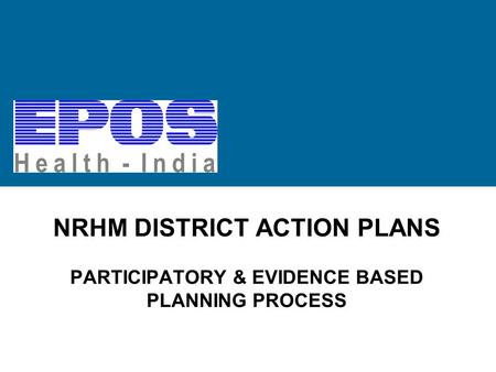 NRHM DISTRICT ACTION PLANS PARTICIPATORY & EVIDENCE BASED PLANNING PROCESS.