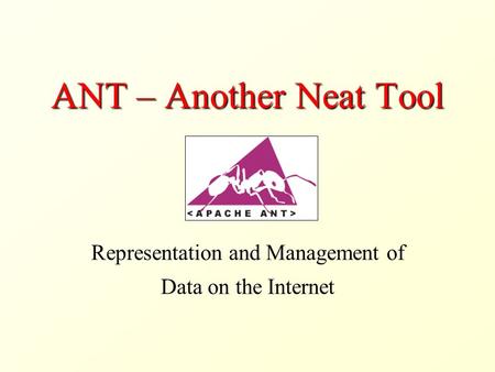 ANT – Another Neat Tool Representation and Management of Data on the Internet.