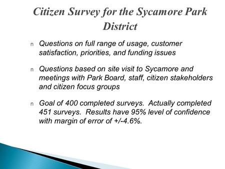 Citizen Survey for the Sycamore Park District n Questions on full range of usage, customer satisfaction, priorities, and funding issues n Questions based.