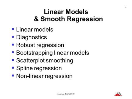 1 Statistics & R, TiP, 2011/12 Linear Models & Smooth Regression  Linear models  Diagnostics  Robust regression  Bootstrapping linear models  Scatterplot.