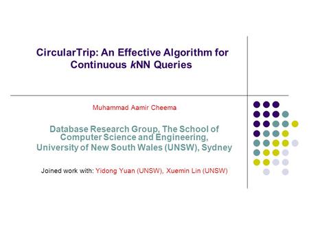 CircularTrip: An Effective Algorithm for Continuous kNN Queries Muhammad Aamir Cheema Database Research Group, The School of Computer Science and Engineering,