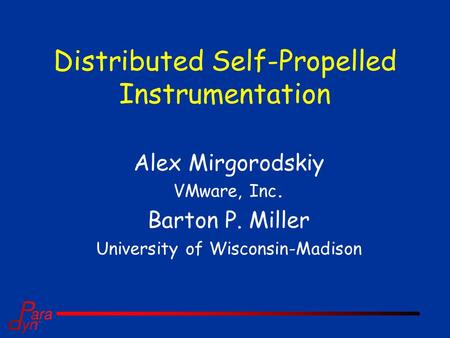 Distributed Self-Propelled Instrumentation Alex Mirgorodskiy VMware, Inc. Barton P. Miller University of Wisconsin-Madison.