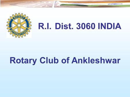 R.I. Dist. 3060 INDIA Rotary Club of Ankleshwar. INDIA State of Gujarat Ankleshwar.