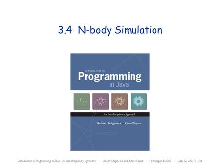 3.4 N-body Simulation Introduction to Programming in Java: An Interdisciplinary Approach · Robert Sedgewick and Kevin Wayne · Copyright.