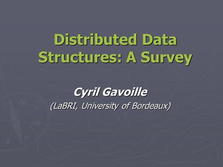 Distributed Data Structures: A Survey Cyril Gavoille (LaBRI, University of Bordeaux)