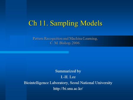 Ch 11. Sampling Models Pattern Recognition and Machine Learning, C. M. Bishop, 2006. Summarized by I.-H. Lee Biointelligence Laboratory, Seoul National.