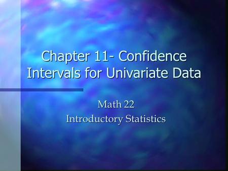 Chapter 11- Confidence Intervals for Univariate Data Math 22 Introductory Statistics.