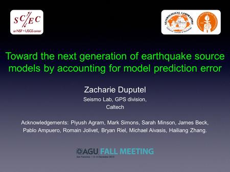 Toward the next generation of earthquake source models by accounting for model prediction error Acknowledgements: Piyush Agram, Mark Simons, Sarah Minson,