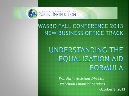 Erin Fath, Assistant Director DPI School Financial Services October 3, 2013.