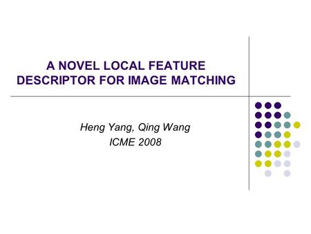A NOVEL LOCAL FEATURE DESCRIPTOR FOR IMAGE MATCHING Heng Yang, Qing Wang ICME 2008.