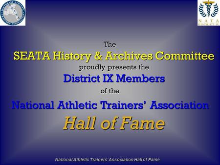 National Athletic Trainers’ Association Hall of Fame The SEATA History & Archives Committee proudly presents the District IX Members of the National Athletic.
