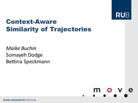 Context-Aware Similarity of Trajectories Maike Buchin Somayeh Dodge Bettina Speckmann.