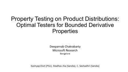 Property Testing on Product Distributions: Optimal Testers for Bounded Derivative Properties Deeparnab Chakrabarty Microsoft Research Bangalore Kashyap.