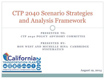 PRESENTED TO: CTP 2040 POLICY ADVISORY COMMITTEE PRESENTED BY: RON WEST AND MICHELLE BINA CAMBRIDGE SYSTEMATICS CTP 2040 Scenario Strategies and Analysis.
