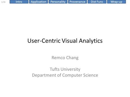 ProvenanceIntroApplicationPersonalityDist FuncWrap-up 1/36 User-Centric Visual Analytics Remco Chang Tufts University Department of Computer Science.