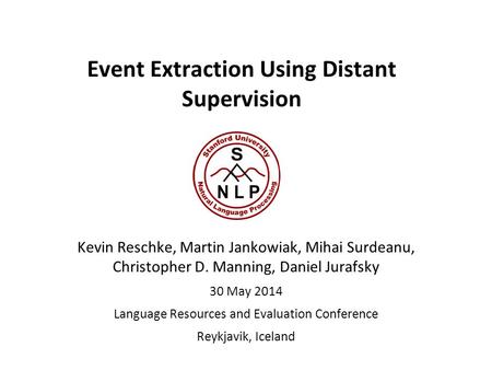 Event Extraction Using Distant Supervision Kevin Reschke, Martin Jankowiak, Mihai Surdeanu, Christopher D. Manning, Daniel Jurafsky 30 May 2014 Language.