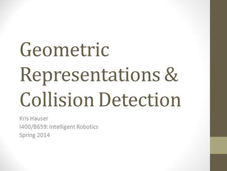 Geometric Representations & Collision Detection Kris Hauser I400/B659: Intelligent Robotics Spring 2014.