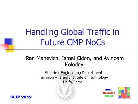 Handling Global Traffic in Future CMP NoCs Ran Manevich, Israel Cidon, and Avinoam Kolodny. Group Research QNoC Electrical Engineering Department Technion.