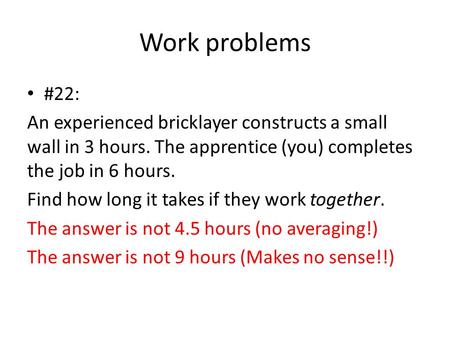 Work problems #22: An experienced bricklayer constructs a small wall in 3 hours. The apprentice (you) completes the job in 6 hours. Find how long it takes.