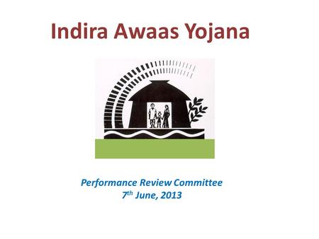 Indira Awaas Yojana Performance Review Committee 7 th June, 2013.